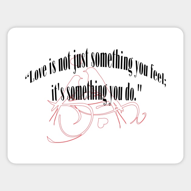 LOVE IS NOT JUST SOMETHING YOU FEEL; IT'S SOMETHING YOU DO. Sticker by OssiesArt